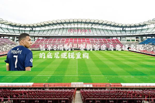 冠军8场制:赛制密度与竞技表现的底层逻辑重构