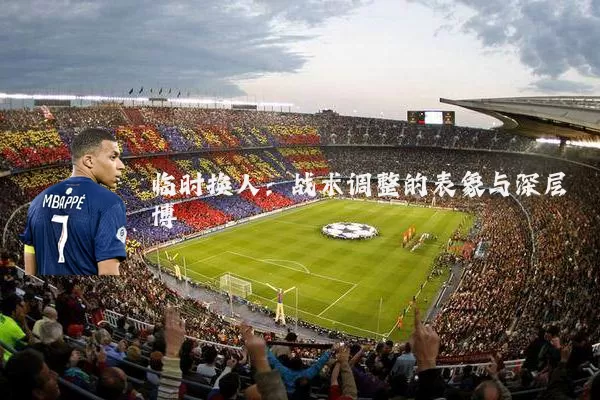 临时换人：战术调整的表象与深层博弈