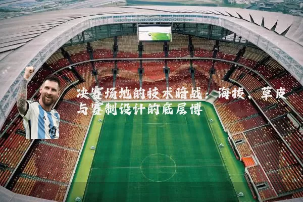 决赛场地的技术暗战:海拔、草皮与赛制设计的底层博弈