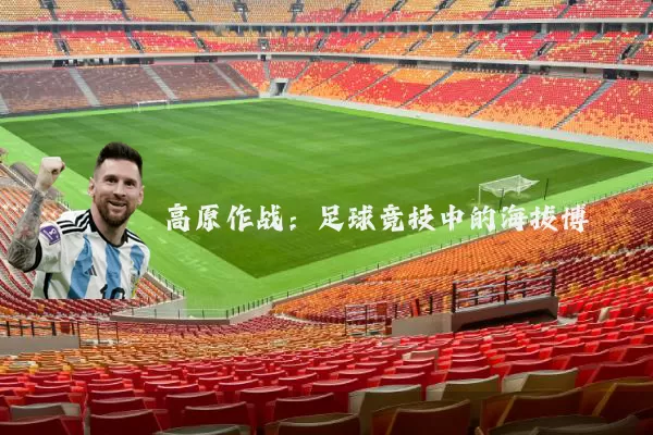 高原作战:足球竞技中的海拔博弈