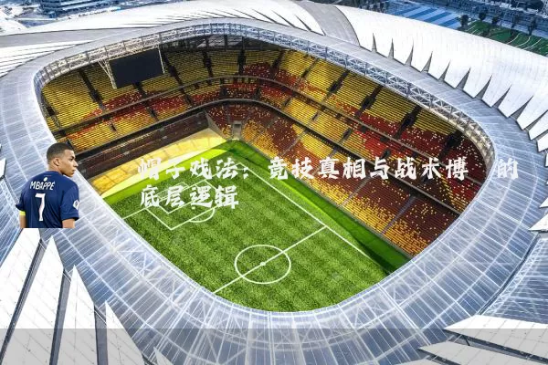 帽子戏法：竞技真相与战术博弈的底层逻辑