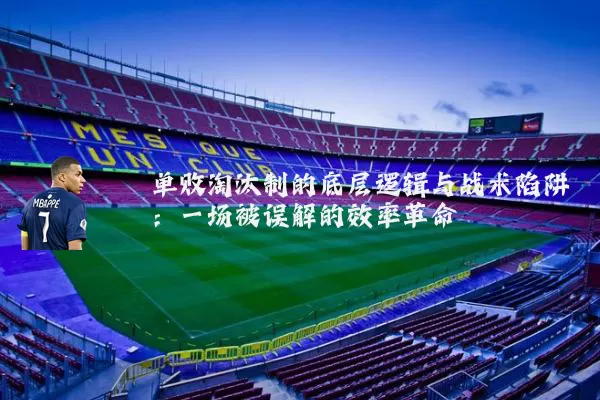 单败淘汰制的底层逻辑与战术陷阱：一场被误解的效率革命