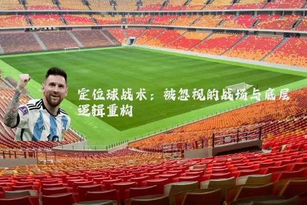 定位球战术：被忽视的战场与底层逻辑重构