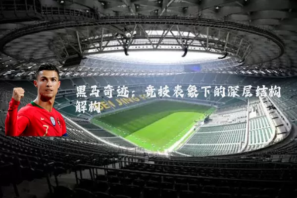 黑马奇迹：竞技表象下的深层结构解构